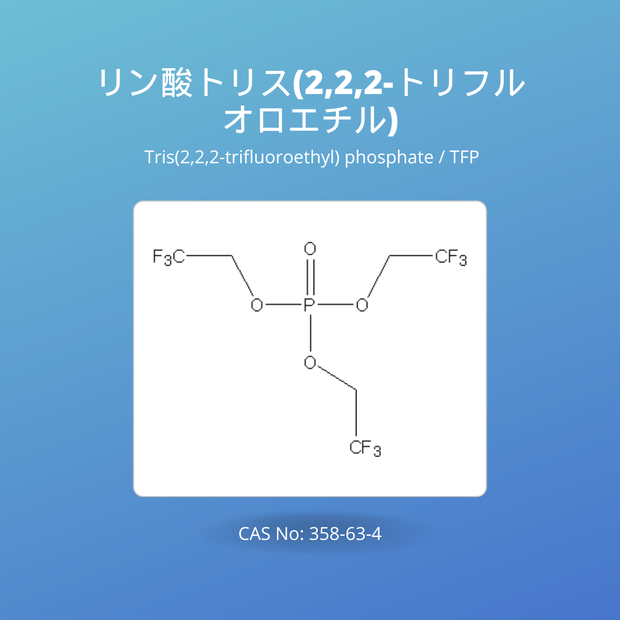 リン酸トリス(2,2,2-トリフルオロエチル) (Tris(2,2,2-trifluoroethyl) phosphate / TFP CAS No: 358-63-4
